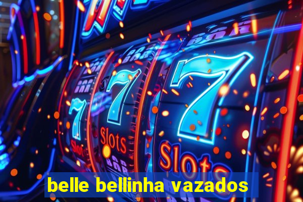 belle bellinha vazados