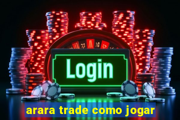 arara trade como jogar
