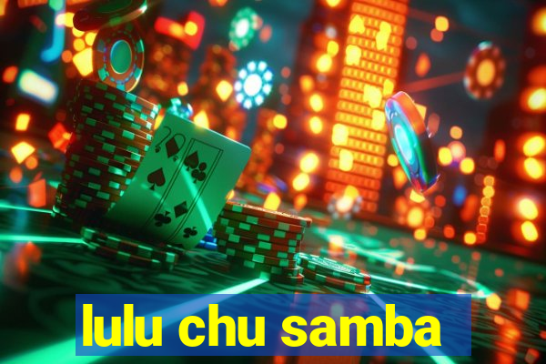 lulu chu samba