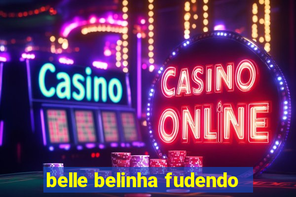 belle belinha fudendo