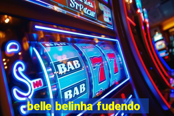 belle belinha fudendo