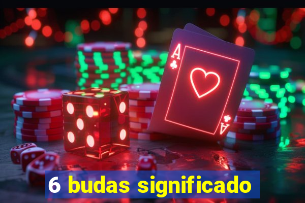 6 budas significado