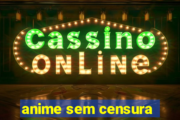 anime sem censura