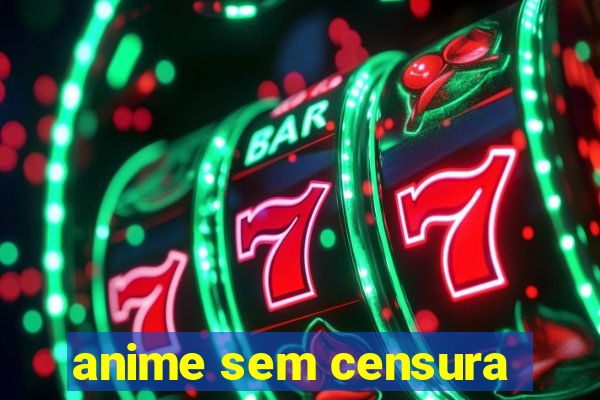 anime sem censura