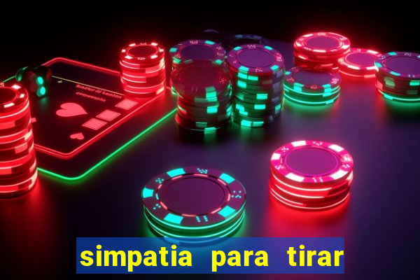 simpatia para tirar uma pessoa do seu caminho