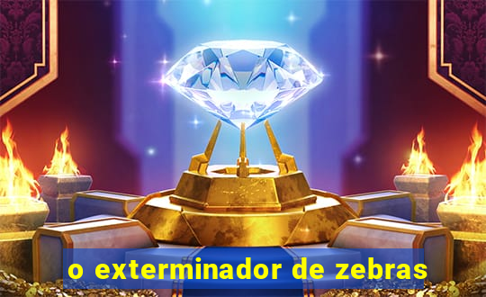 o exterminador de zebras
