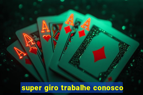 super giro trabalhe conosco
