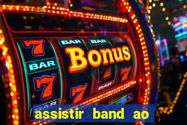 assistir band ao vivo multicanais
