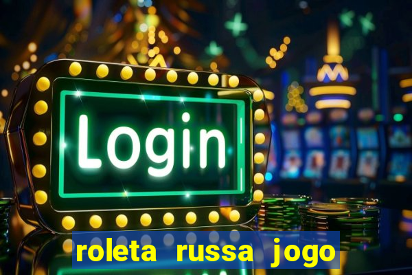 roleta russa jogo como funciona