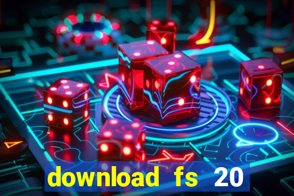 download fs 20 dinheiro infinito