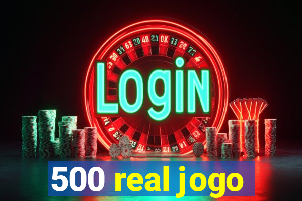 500 real jogo