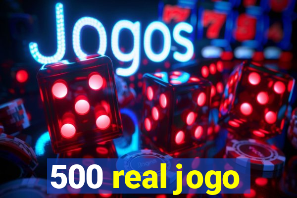 500 real jogo