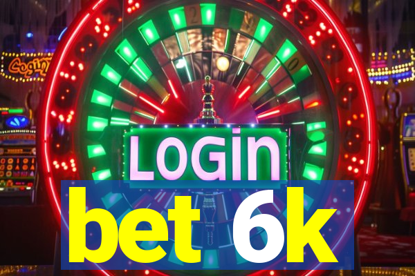 bet 6k