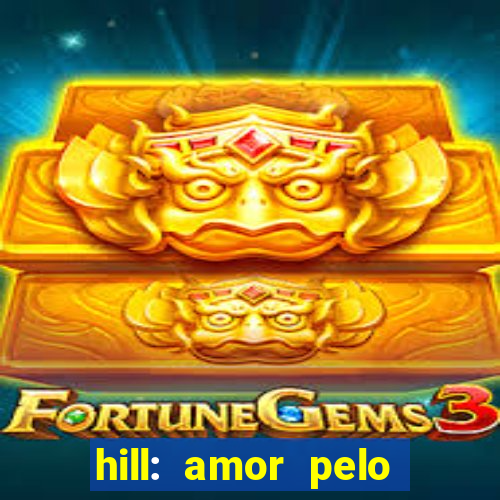 hill: amor pelo jogo online