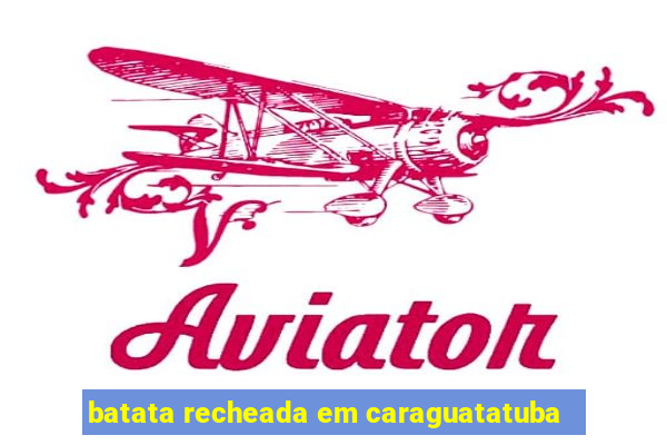 batata recheada em caraguatatuba