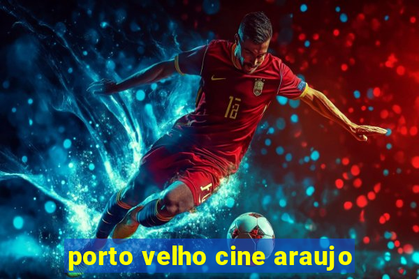 porto velho cine araujo