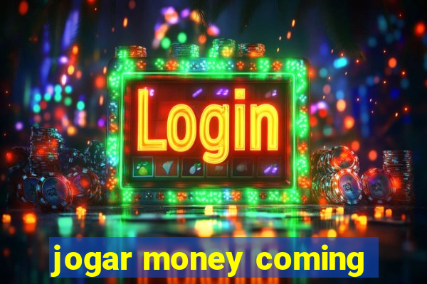 jogar money coming