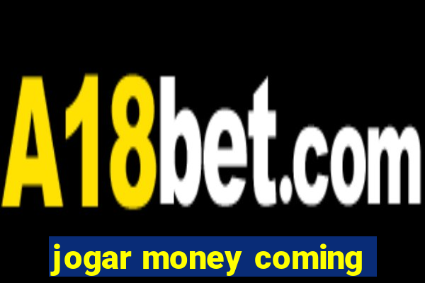 jogar money coming