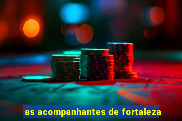 as acompanhantes de fortaleza