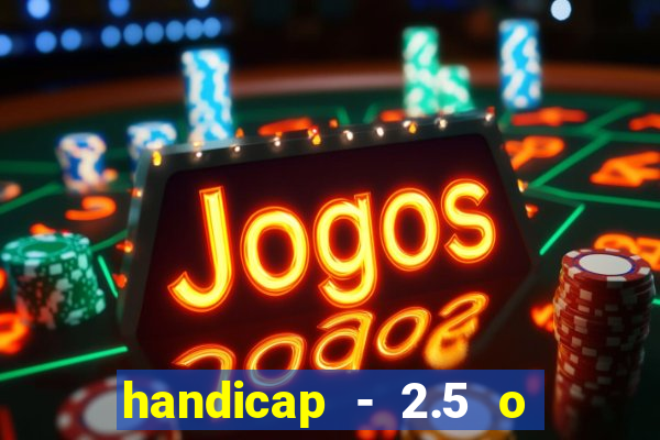 handicap - 2.5 o que significa
