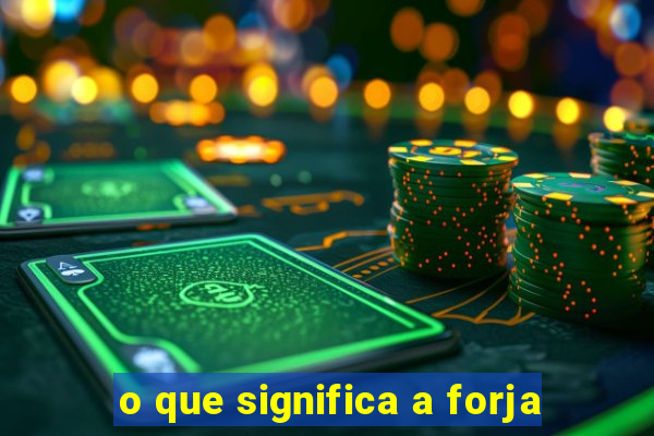 o que significa a forja