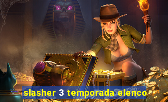 slasher 3 temporada elenco