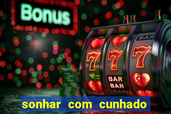 sonhar com cunhado jogo do bicho