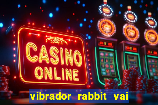 vibrador rabbit vai e vem