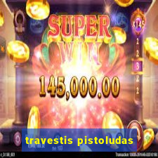 travestis pistoludas