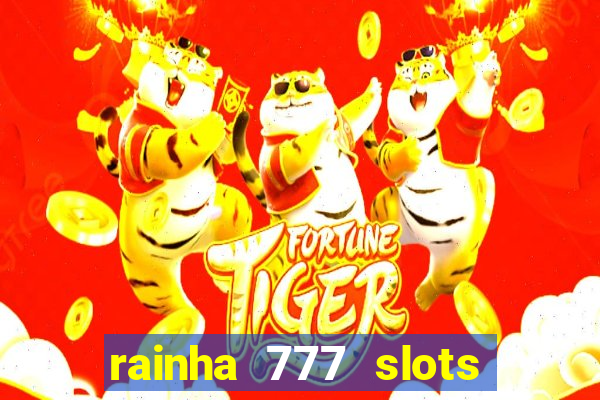 rainha 777 slots paga mesmo