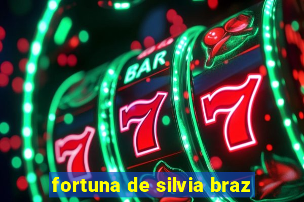 fortuna de silvia braz