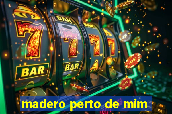 madero perto de mim