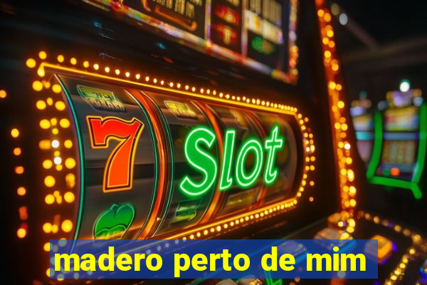 madero perto de mim