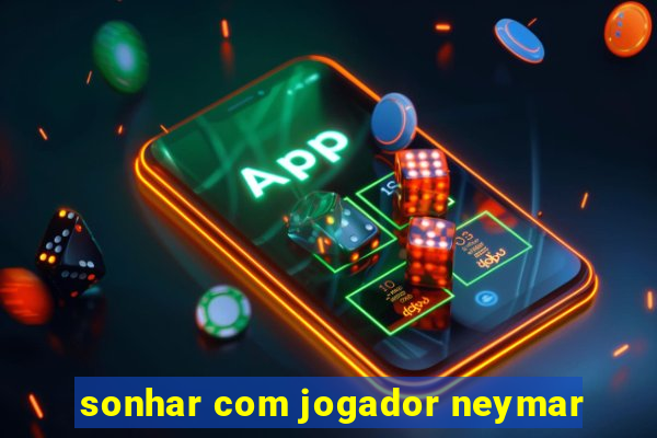 sonhar com jogador neymar