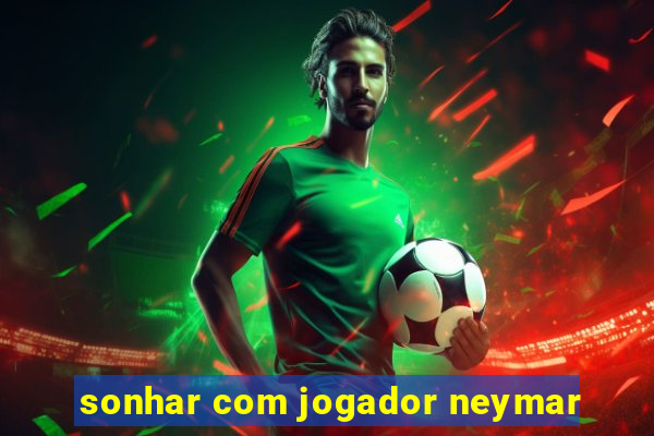 sonhar com jogador neymar