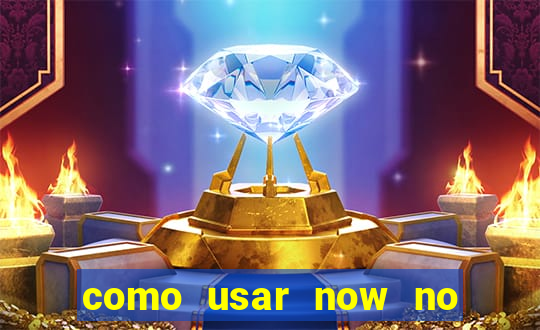 como usar now no big win