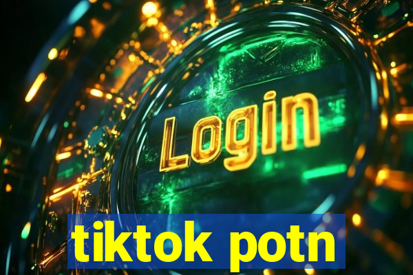 tiktok potn