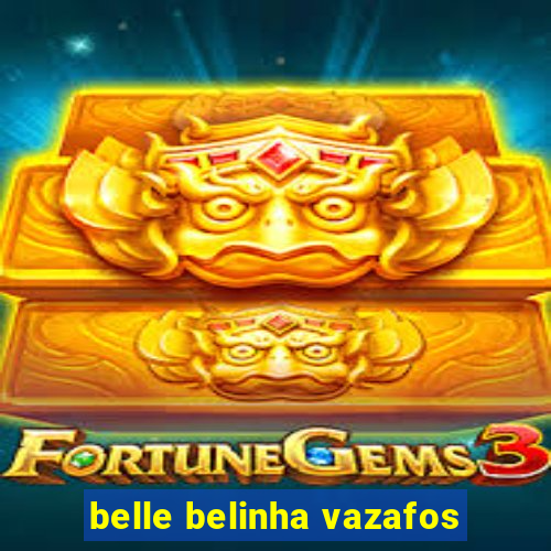 belle belinha vazafos