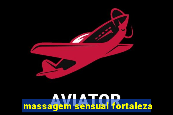 massagem sensual fortaleza