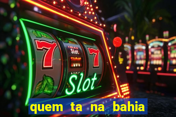quem ta na bahia essa semana a fazenda