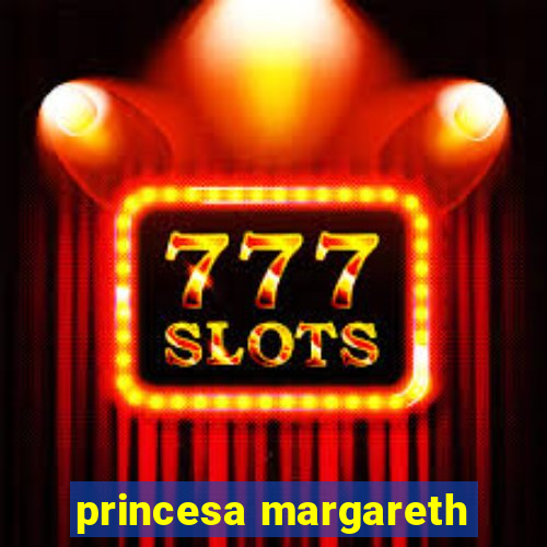 princesa margareth