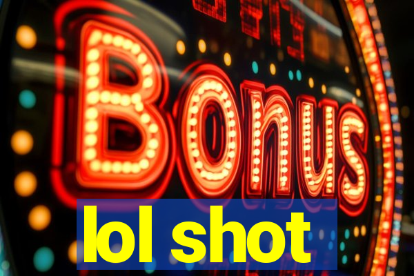 lol shot