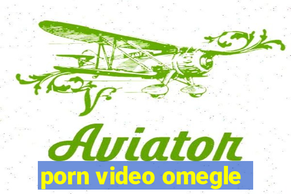 porn video omegle