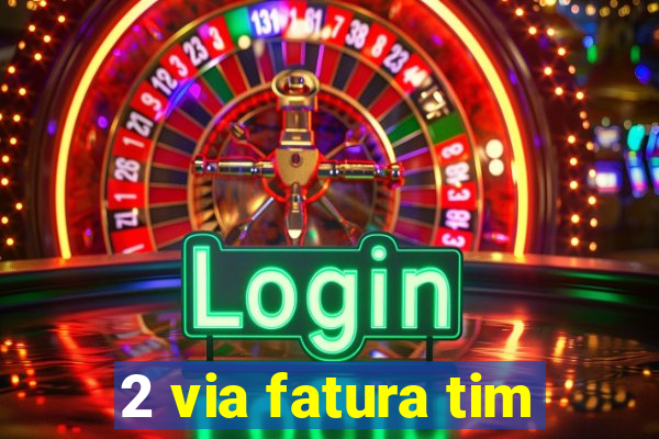 2 via fatura tim