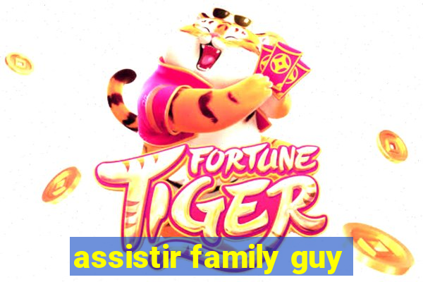 assistir family guy
