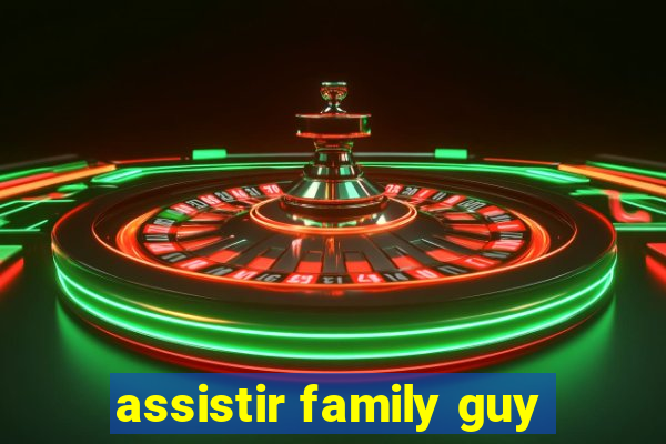 assistir family guy