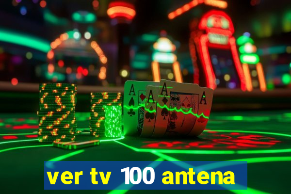 ver tv 100 antena