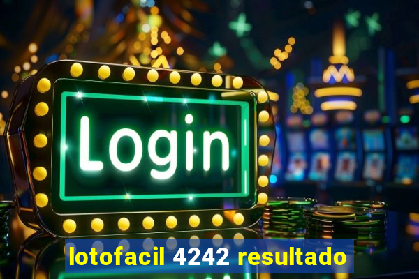 lotofacil 4242 resultado