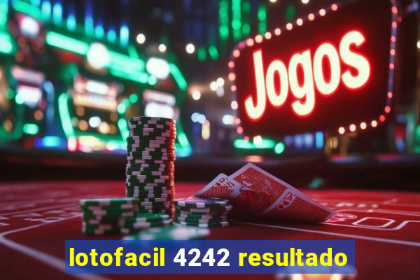 lotofacil 4242 resultado