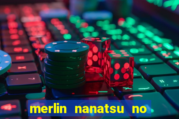 merlin nanatsu no taizai morre